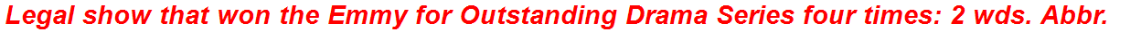 Legal show that won the Emmy for Outstanding Drama Series four times: 2 wds. Abbr.