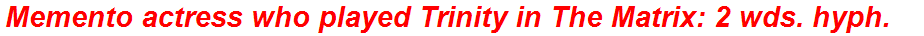 Memento actress who played Trinity in The Matrix: 2 wds. hyph.