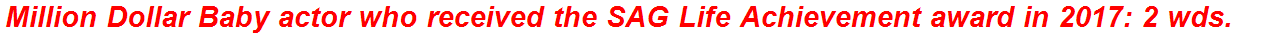 Million Dollar Baby actor who received the SAG Life Achievement award in 2017: 2 wds.