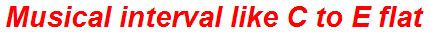 Musical interval like C to E flat