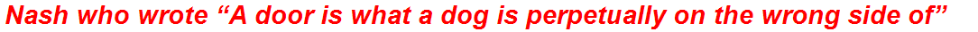 Nash who wrote “A door is what a dog is perpetually on the wrong side of”