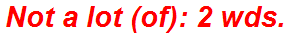 Not a lot (of): 2 wds.