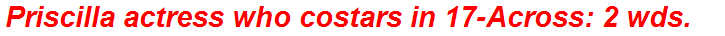 Priscilla actress who costars in 17-Across: 2 wds.