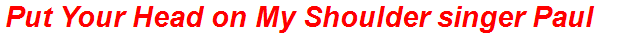 Put Your Head on My Shoulder singer Paul