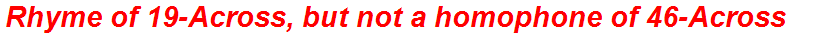 Rhyme of 19-Across, but not a homophone of 46-Across