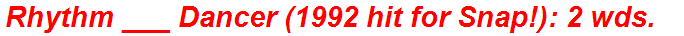 Rhythm ___ Dancer (1992 hit for Snap!): 2 wds.