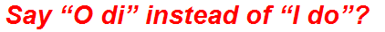 Say “O di” instead of “I do”?