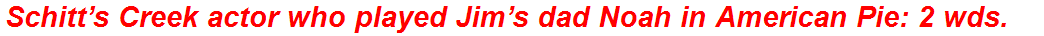 Schitt’s Creek actor who played Jim’s dad Noah in American Pie: 2 wds.
