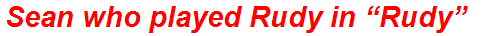 Sean who played Rudy in “Rudy”
