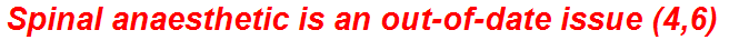 Spinal anaesthetic is an out-of-date issue (4,6)