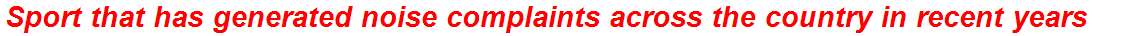 Sport that has generated noise complaints across the country in recent years