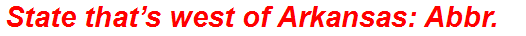 State that’s west of Arkansas: Abbr.
