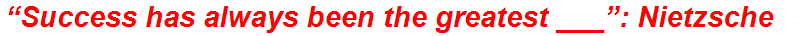 “Success has always been the greatest ___”: Nietzsche