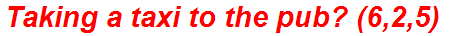 Taking a taxi to the pub? (6,2,5)