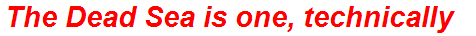 The Dead Sea is one, technically