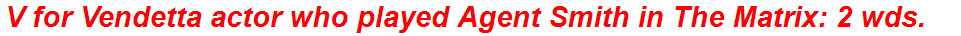 V for Vendetta actor who played Agent Smith in The Matrix: 2 wds.