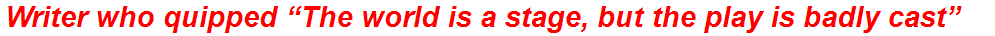 Writer who quipped “The world is a stage, but the play is badly cast”