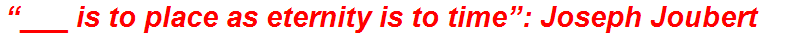 “___ is to place as eternity is to time”: Joseph Joubert