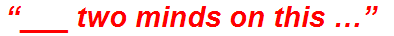“___ two minds on this …”