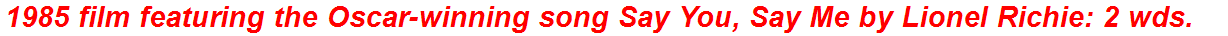 1985 film featuring the Oscar-winning song Say You, Say Me by Lionel Richie: 2 wds.