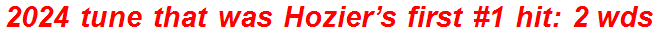 2024 tune that was Hozier’s first #1 hit: 2 wds.