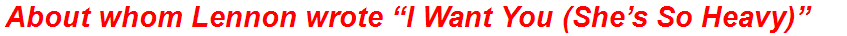 About whom Lennon wrote “I Want You (She’s So Heavy)”