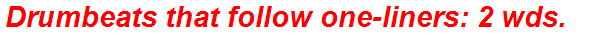 Drumbeats that follow one-liners: 2 wds.