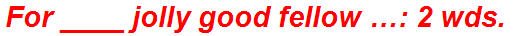 For ____ jolly good fellow …: 2 wds.