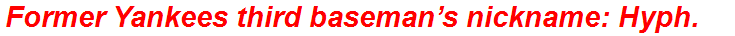 Former Yankees third baseman’s nickname: Hyph.