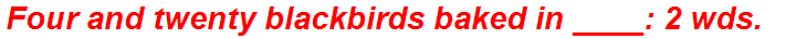 Four and twenty blackbirds baked in ____: 2 wds.