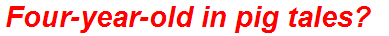 Four-year-old in pig tales?
