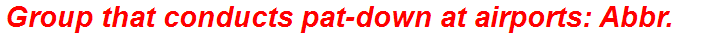 Group that conducts pat-down at airports: Abbr.