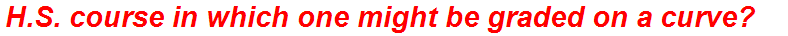 H.S. course in which one might be graded on a curve?
