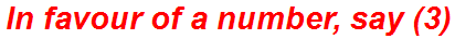 In favour of a number, say (3)