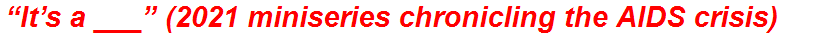 “It’s a ___” (2021 miniseries chronicling the AIDS crisis)