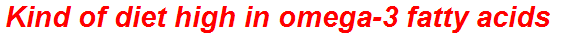 Kind of diet high in omega-3 fatty acids
