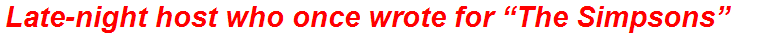 Late-night host who once wrote for “The Simpsons”