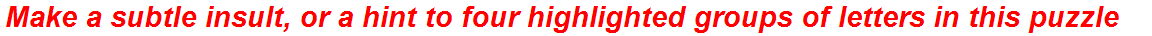 Make a subtle insult, or a hint to four highlighted groups of letters in this puzzle
