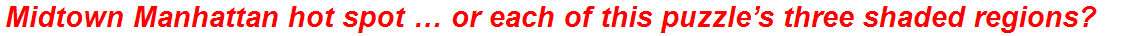 Midtown Manhattan hot spot … or each of this puzzle’s three shaded regions?