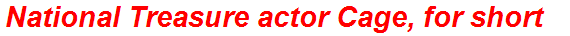 National Treasure actor Cage, for short