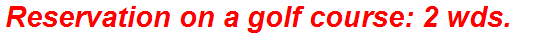 Reservation on a golf course: 2 wds.
