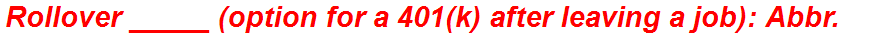 Rollover _____ (option for a 401(k) after leaving a job): Abbr.