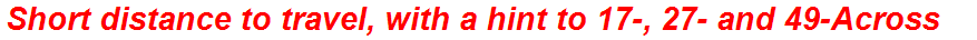 Short distance to travel, with a hint to 17-, 27- and 49-Across