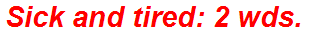 Sick and tired: 2 wds.
