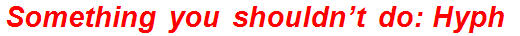 Something you shouldn’t do: Hyph.