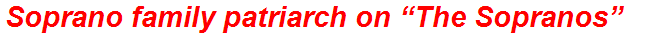 Soprano family patriarch on “The Sopranos”