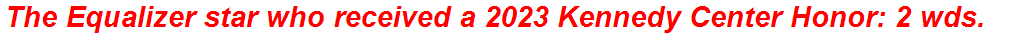 The Equalizer star who received a 2023 Kennedy Center Honor: 2 wds.