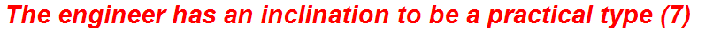 The engineer has an inclination to be a practical type (7)