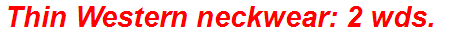 Thin Western neckwear: 2 wds.
