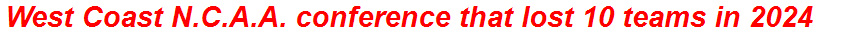 West Coast N.C.A.A. conference that lost 10 teams in 2024